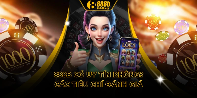 888B có uy tín không? Các tiêu chí đánh giá