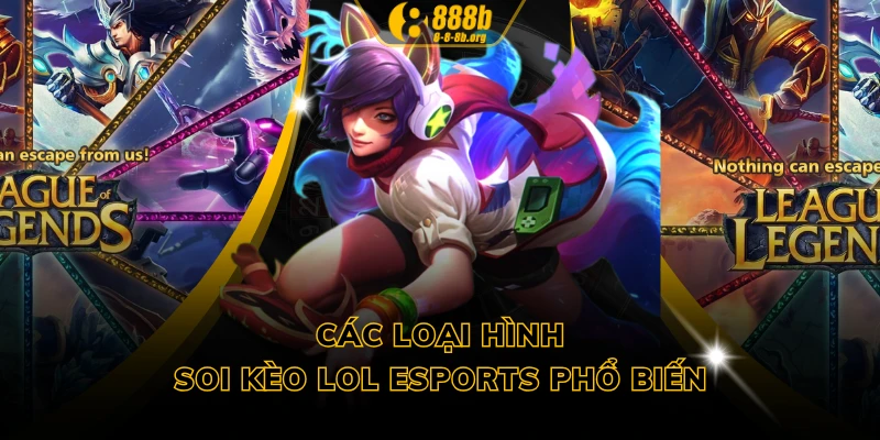 Các loại hình soi kèo LOL Esports phổ biến