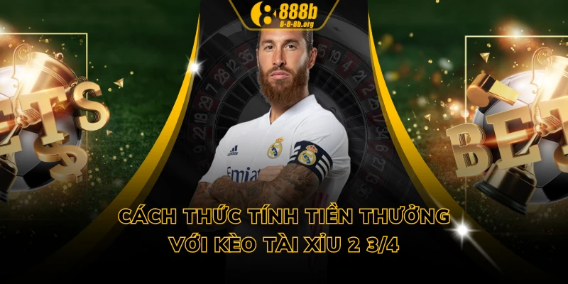 Cách thức tính tiền thưởng với kèo tài xỉu 2 3/4