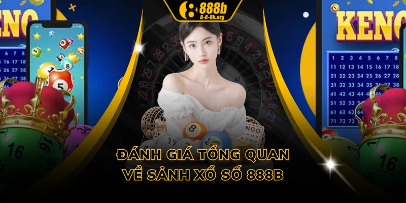 Đánh giá tổng quan về sảnh xổ số 888B