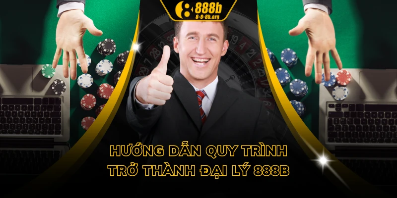 Hướng dẫn quy trình trở thành đại lý 888B