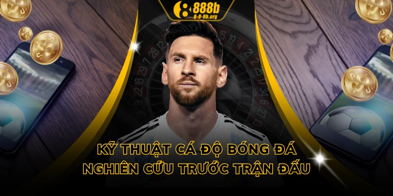 Kỹ thuật cá độ bóng đá - Nghiên cứu trước trận đấu