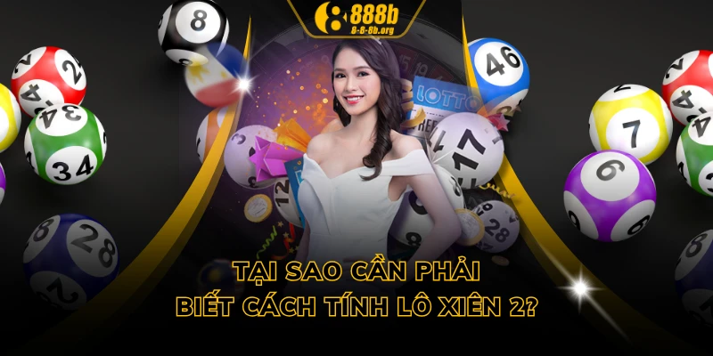 Tại sao cần phải biết cách tính lô xiên 2?