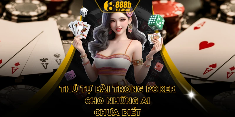 Thứ tự bài trong Poker cho những ai chưa biết