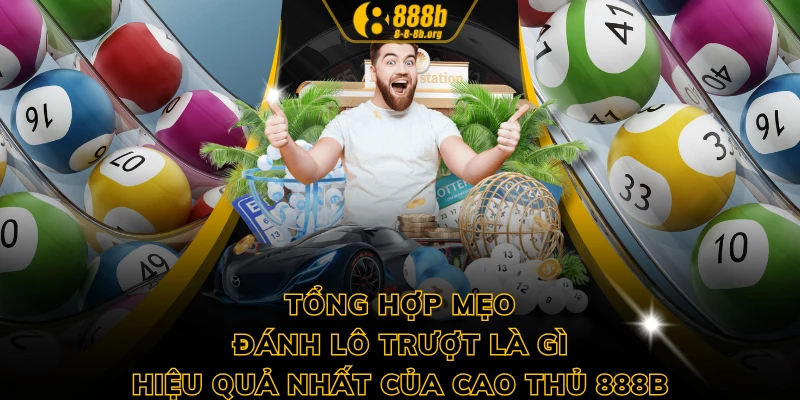 Tổng hợp mẹo đánh lô trượt là gì hiệu quả nhất của cao thủ 888B