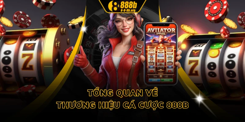 Tổng quan về thương hiệu cá cược 888B