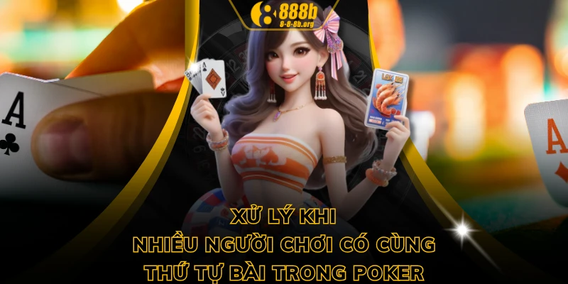 Xử lý khi nhiều người chơi có cùng thứ tự bài trong Poker